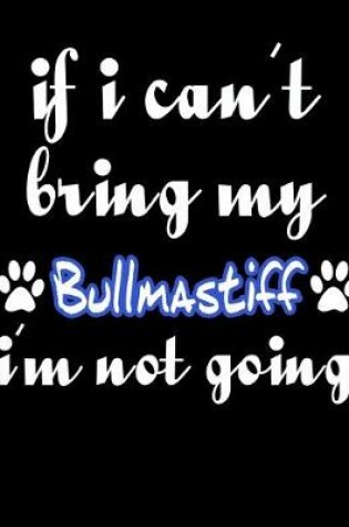 Cover of If I Can't Bring My Bullmastiff I'm Not Going