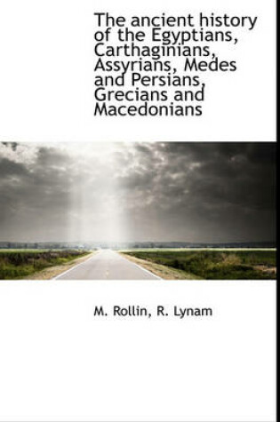 Cover of The Ancient History of the Egyptians, Carthaginians, Assyrians, Medes and Persians, Grecians and Macedonians