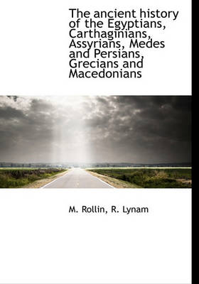 Book cover for The Ancient History of the Egyptians, Carthaginians, Assyrians, Medes and Persians, Grecians and Macedonians