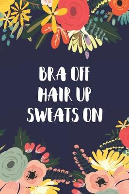 Book cover for Bra Off Hair Up Sweats On