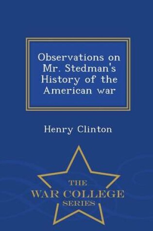 Cover of Observations on Mr. Stedman's History of the American War - War College Series