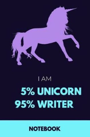 Cover of I Am 5% Unicorn 95% Writer Notebook
