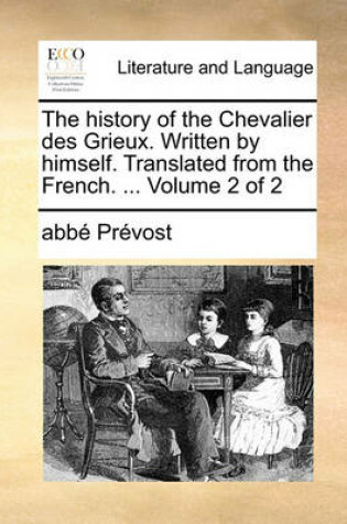 Cover of The History of the Chevalier Des Grieux. Written by Himself. Translated from the French. ... Volume 2 of 2