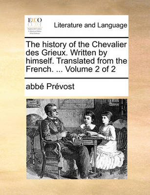 Book cover for The History of the Chevalier Des Grieux. Written by Himself. Translated from the French. ... Volume 2 of 2