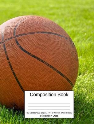 Book cover for Composition Book 100 Sheets/200 Pages/7.44 X 9.69 In. Wide Ruled/ Basketball in Grass