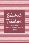 Book cover for Student Teacher's Weekly Lesson Planner 2020