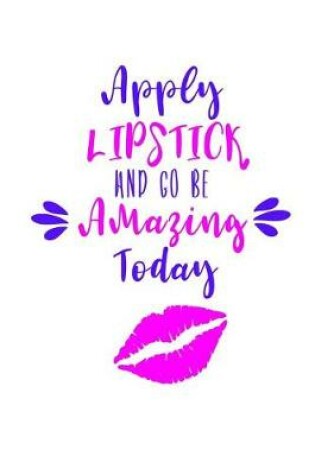 Cover of Apply Lipstick and Go Be Amazing Today