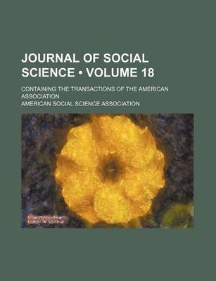 Book cover for Journal of Social Science (Volume 18); Containing the Transactions of the American Association