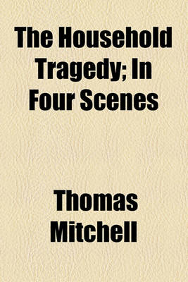 Book cover for The Household Tragedy; In Four Scenes