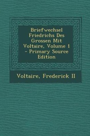 Cover of Briefwechsel Friedrichs Des Grossen Mit Voltaire, Volume 1 - Primary Source Edition