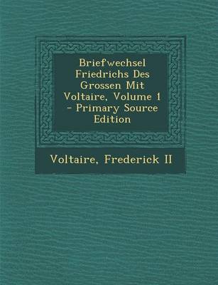 Book cover for Briefwechsel Friedrichs Des Grossen Mit Voltaire, Volume 1 - Primary Source Edition