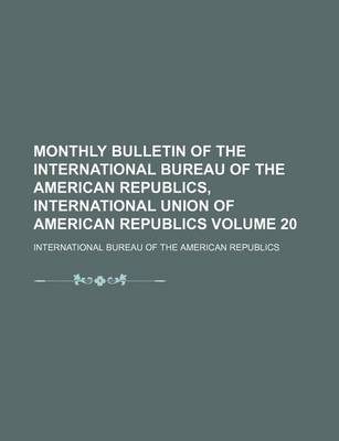 Book cover for Monthly Bulletin of the International Bureau of the American Republics, International Union of American Republics Volume 20