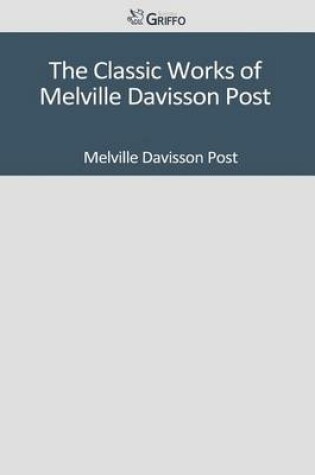 Cover of The Classic Works of Melville Davisson Post