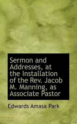 Book cover for Sermon and Addresses, at the Installation of the REV. Jacob M. Manning, as Associate Pastor