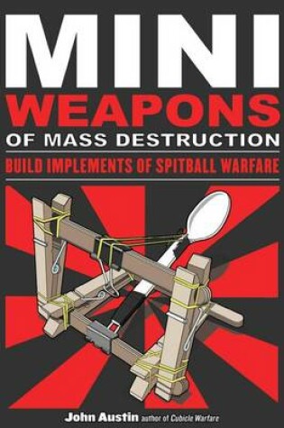 Cover of Mini Weapons of Mass Destruction: Build Implements of Spitball Warfare