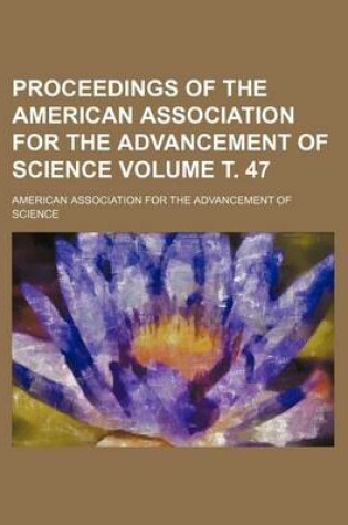 Cover of Proceedings of the American Association for the Advancement of Science Volume . 47