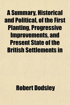 Book cover for A Summary, Historical and Political, of the First Planting, Progressive Improvements, and Present State of the British Settlements in