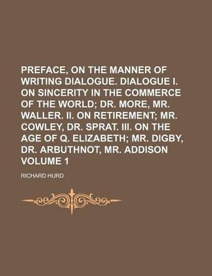 Book cover for Preface, on the Manner of Writing Dialogue. Dialogue I. on Sincerity in the Commerce of the World Volume 1; Dr. More, Mr. Waller. II. on Retirement Mr. Cowley, Dr. Sprat. III. on the Age of Q. Elizabeth Mr. Digby, Dr. Arbuthnot, Mr. Addison