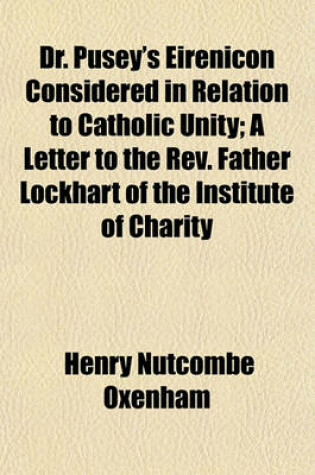 Cover of Dr. Pusey's Eirenicon Considered in Relation to Catholic Unity; A Letter to the REV. Father Lockhart of the Institute of Charity