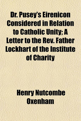 Book cover for Dr. Pusey's Eirenicon Considered in Relation to Catholic Unity; A Letter to the REV. Father Lockhart of the Institute of Charity