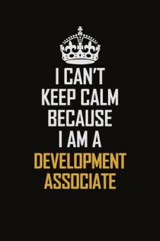 Cover of I Can't Keep Calm Because I Am A Development Associate