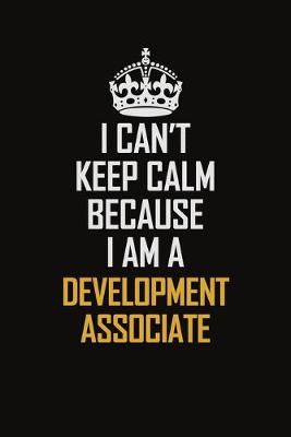 Book cover for I Can't Keep Calm Because I Am A Development Associate