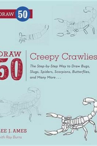 Cover of Draw 50 Creepy Crawlies: The Step-By-Step Way to Draw Bugs, Slugs, Spiders, Scorpions, Butterflies, and Many More...