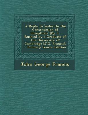 Book cover for A Reply to 'Notes on the Construction of Sheepfolds' [By J. Ruskin] by a Graduate of the University of Cambridge [J.G. Francis]. - Primary Source Ed