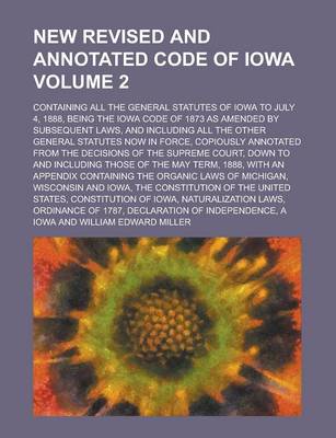 Book cover for New Revised and Annotated Code of Iowa; Containing All the General Statutes of Iowa to July 4, 1888, Being the Iowa Code of 1873 as Amended by Subsequent Laws, and Including All the Other General Statutes Now in Force, Copiously Volume 2