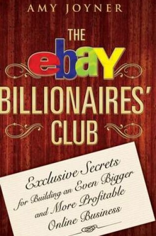 Cover of The Ebay Billionaires' Club: Exclusive Secrets for Building an Even Bigger and More Profitable Online Business