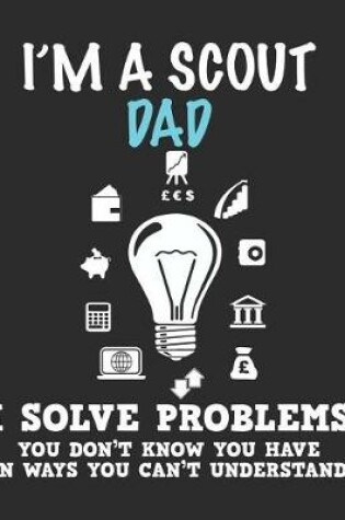 Cover of I'm a Scout Dad I Solve Problems You Don't Know You Have In Ways You Can't Understand