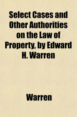 Cover of Select Cases and Other Authorities on the Law of Property, by Edward H. Warren