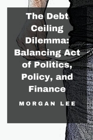 Cover of The Debt Ceiling Dilemma