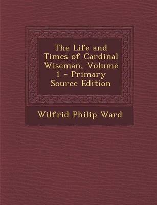 Book cover for The Life and Times of Cardinal Wiseman, Volume 1