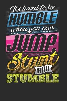 Book cover for It's Hard to Be Humble When You Can Jump Stunt and Stumble