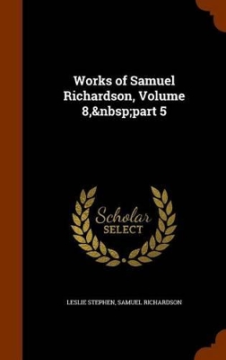 Book cover for Works of Samuel Richardson, Volume 8, Part 5