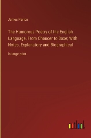 Cover of The Humorous Poetry of the English Language, From Chaucer to Saxe; With Notes, Explanatory and Biographical