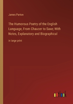 Book cover for The Humorous Poetry of the English Language, From Chaucer to Saxe; With Notes, Explanatory and Biographical