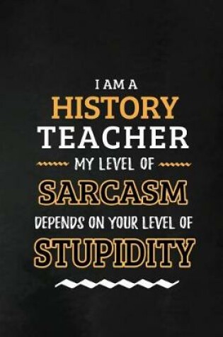 Cover of History Teacher - My Level of Sarcasm Depends on Your Level