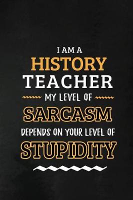 Book cover for History Teacher - My Level of Sarcasm Depends on Your Level