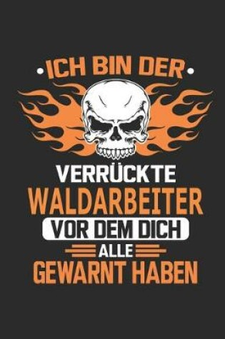 Cover of Ich bin der verruckte Waldarbeiter vor dem dich alle gewarnt haben