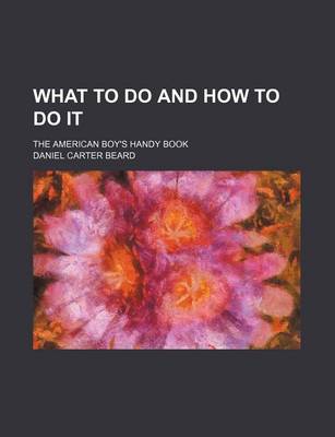 Book cover for What to Do and How to Do It; The American Boy's Handy Book