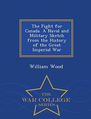 Book cover for The Fight for Canada. a Naval and Military Sketch from the History of the Great Imperial War - War College Series