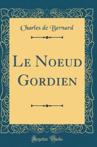 Cover of Le Noeud Gordien (Classic Reprint)