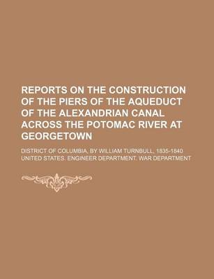 Book cover for Reports on the Construction of the Piers of the Aqueduct of the Alexandrian Canal Across the Potomac River at Georgetown; District of Columbia, by William Turnbull, 1835-1840
