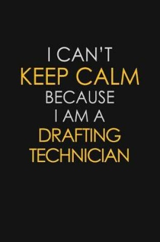 Cover of I Can't Keep Calm Because I Am A Drafting Technician