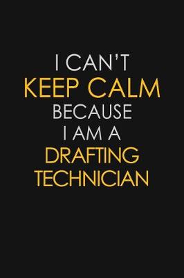 Book cover for I Can't Keep Calm Because I Am A Drafting Technician