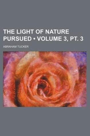 Cover of The Light of Nature Pursued (Volume 3, PT. 3)