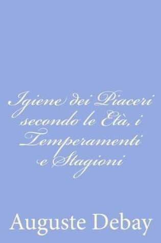 Cover of Igiene dei Piaceri secondo le Eta, i Temperamenti e Stagioni