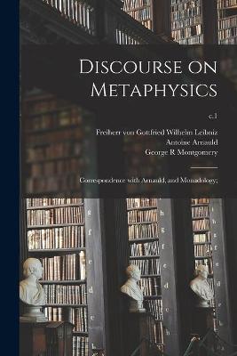 Book cover for Discourse on Metaphysics; Correspondence With Arnauld, and Monadology;; c.1